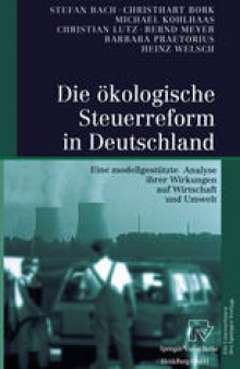 Die ökologische Steuerreform in Deutschland: Eine modellgestützte Analyse ihrer Wirkungen auf Wirtschaft und Umwelt