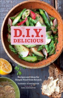 D. I. Y. Delicious: Recipes and Ideas for Simple Food from Scratch   