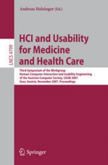 HCI and Usability for Medicine and Health Care: Third Symposium of the Workgroup Human-Computer Interaction and Usability Engineering of the Austrian Computer Society, USAB 2007 Graz, Austria, November, 22, 2007. Proceedings