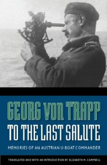 To the Last Salute: Memories of an Austrian U-Boat Commander