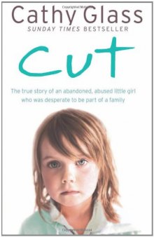Cut: The True Story of an Abandoned, Abused Little Girl Who Was Desperate to Be Part of a Family