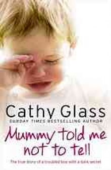 Mummy Told Me Not to Tell: The True Story of a Troubled Boy with a Dark Secret
