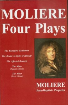 Moliere--Four Plays: Bourgeois Gentleman, Doctor In Spite of Himself, The Affected Damsels, The Miser