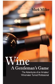 Wine - a Gentleman's Game: The Adventures of an Amateur Winemaker Turned Professional (Excelsior Editions)