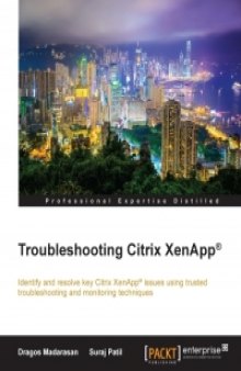 Troubleshooting Citrix XenApp: Identify and resolve key Citrix XenApp issues using trusted troubleshooting and monitoring techniques