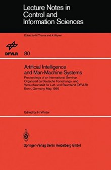 Artificial Intelligence and Man-Machine Systems: Proceedings of an International Seminar Organized by Deutsche Forschungs- und Versuchsanstalt für Luft- und Raumfahrt (DFVLR) Bonn, Germany, May, 1986