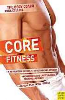 Core fitness : ultimate guide to achieving peak level fitness with Australia's body coach