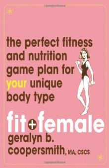 Fit and Female: The Perfect Fitness and Nutrition Game Plan for Your Unique Body Type