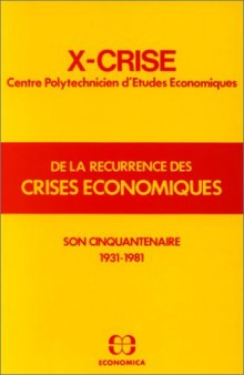 De la recurrence des crises economiques: X-Crise, Centre polytechnicien d'etudes economiques : son cinquantenaire 1931-1981
