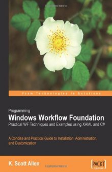 Programming Windows Workflow Foundation: Practical WF Techniques and Examples using XAML and C#: A C# developer's guide to the features and programming interfaces of Windows Workflow Foundation