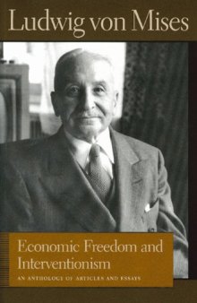 Economic Freedom And Interventionism: An Anthology of Articles And Essays (Liberty Fund Library of the Works of Ludwig Von Mises)