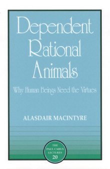 Dependent Rational Animals: Why Human Beings Need the Virtues (Paul Carus Lectures)
