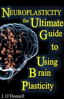 Neuroplasticity: The Brain's Way of Healing: Ultimate Guide to Using Brain Plasticity and Rewiring Your Brain for Change