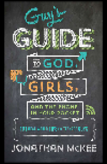Guy's Guide to God, Girls, and the Phone in Your Pocket. 101 Real-World Tips for Teenaged Guys