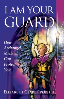 I Am Your Guard: How Archangel Michael Can Protect You