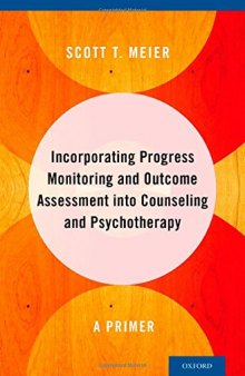 Incorporating Progress Monitoring and Outcome Assessment into Counseling and Psychotherapy: A Primer
