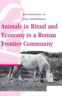 Animals in Ritual and Economy in a Roman Frontier Community: Excavations in Tiel-Passewaaij (Amsterdam University Press - Amsterdam Archaeological Studies)