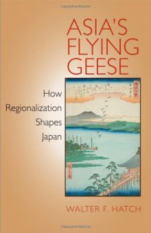 Asia's Flying Geese: How Regionalization Shapes Japan (Cornell Studies in Political Economy)