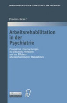 Arbeitsrehabilitation in der Psychiatrie: Prospektive Untersuchungen zu Indikationen, Verlaufen und zur Effizienz arbeitsrehabilitativer Maßnahmen