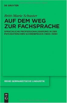 Auf dem Weg zur Fachsprache: Sprachliche Professionalisierung in der psychiatrischen Schreibpraxis (1800-1939)