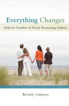 Everything Changes_ Help for Families of Newly Recovering Addicts