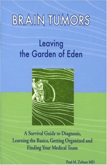 Brain Tumors: Leaving the Garden of Eden--A Survival Guide to Diagnosis, Learning the Basics, Getting Organized, and Finding Your Medical Team