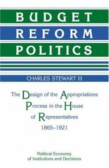 Budget Reform Politics: The Design of the Appropriations Process in the House of Representatives, 1865-1921 (Political Economy of Institutions and Decisions)