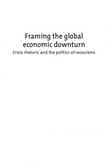 Framing the Global Economic Downturn : Crisis Rhetoric and the Politics of Recessions