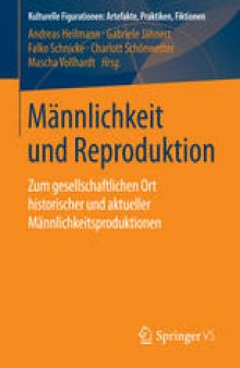 Männlichkeit und Reproduktion: Zum gesellschaftlichen Ort historischer und aktueller Männlichkeitsproduktionen