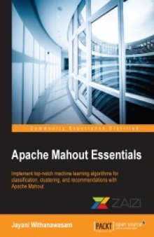 Apache Mahout Essentials: Implement top-notch machine learning algorithms for classification, clustering, and recommendations with Apache Mahout