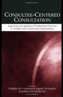 Consultee-Centered Consultation: Improving the Quality of Professional Services in Schools and Community Organizations (Consultation and Intervention Series in School Psychology)