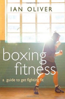Boxing Fitness: A Guide to Getting Fighting Fit 