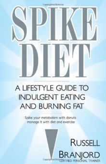 Spike Diet: A Lifestyle Guide to Indulgent Eating and Burning Fat  