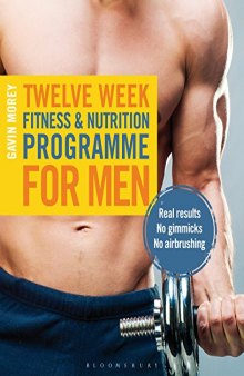 Twelve Week Fitness and Nutrition Programme for Men: Real Results - No Gimmicks - No Airbrushing