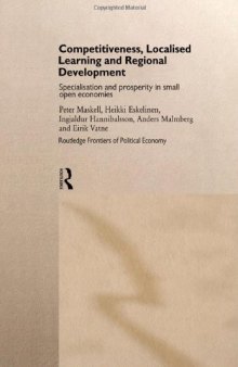 Competitiveness, Localised Learning and Regional Development: Specialization and Prosperity in Small Open Economies (Routledge Frontiers of Political Economy, No 13)