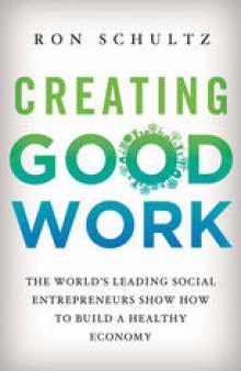 Creating Good Work: The World’s Leading Social Entrepreneurs Show How to Build a Healthy Economy