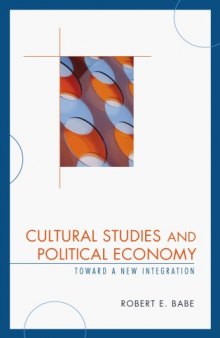 Cultural Studies and Political Economy: Toward a New Integration (Critical Media Studies)