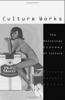 Culture Works: The Political Economy of Culture (Cultural Politics Vol. 18)