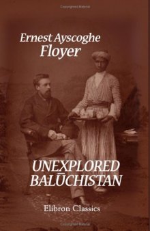 Unexplored Baluchistan: A Survey, with Observations Astronomical, Geographical, Botanical, etc., of a Route through Mekran, Bashkurd, Persia, Kurdistan, and Turkey