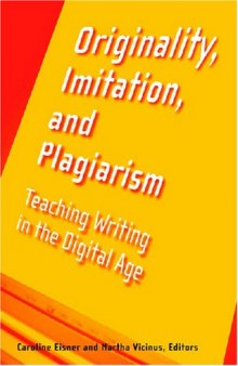 Originality, Imitation, and Plagiarism: Teaching Writing in the Digital Age
