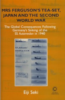 Mrs Ferguson's Tea-Set, Japan, and the Second World War: The Global Consequences following German's Sinking of the SS Automedon in 1940    