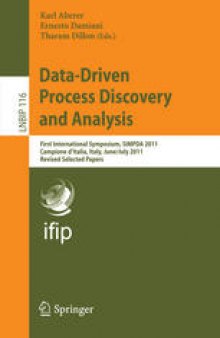 Data-Driven Process Discovery and Analysis: First International Symposium, SIMPDA 2011, Campione d’Italia, Italy, June 29 – July 1, 2011, Revised Selected Papers