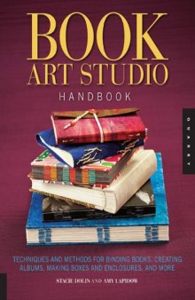 Book Art Studio Handbook: Techniques and Methods for Binding Books, Creating Albums, Making Boxes and Enclosures, and More