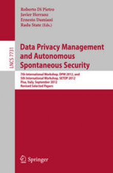 Data Privacy Management and Autonomous Spontaneous Security: 7th International Workshop, DPM 2012, and 5th International Workshop, SETOP 2012, Pisa, Italy, September 13-14, 2012. Revised Selected Papers