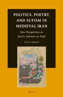 Politics, Poetry, and Sufism in Medieval Iran: New Perspectives on Jāmī’s Salāmān va Absāl