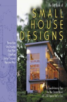 The Big Book of Small House Designs  75 Award-Winning Plans for Your Dream House, All 1,250 Square Feet or Less