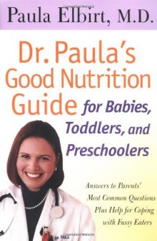 Dr. Paula's Good Nutrition Guide for Babies, Toddlers, and Preschoolers: Answers to Parent's Most Common Questions Plus Help for Coping with Fussy Eaters