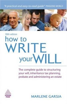 How to Write Your Will: The Complete Guide to Structuring Your Will, Inheritance Tax Planning, Probate and Administering an Estate