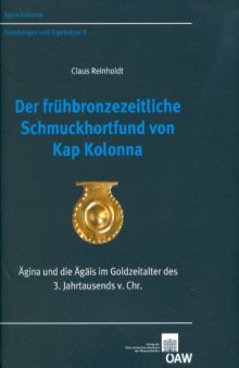 Der Frühbronzezeitliche Schmuckhortfund von Kap Kolonna: Agina und die Agäis im Goldzeitalter des 3. Jahrtausends v. Chr.