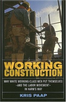 Working Construction: Why White Working-Class Men Put Themselves - and the Labor Movement - in Harm's Way